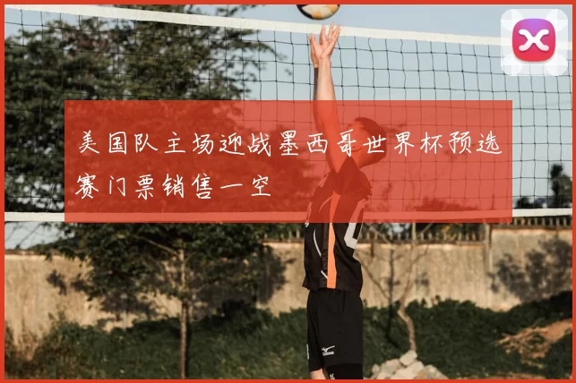 美国队主场迎战墨西哥世界杯预选赛门票销售一空