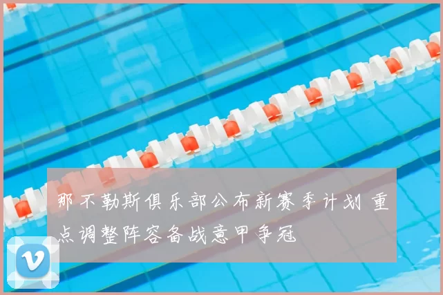 那不勒斯俱乐部公布新赛季计划 重点调整阵容备战意甲争冠