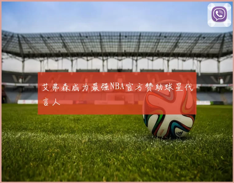 艾弗森成为最强NBA官方赞助球星代言人