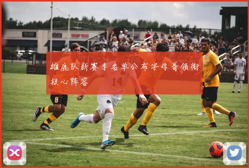 雄鹿队新赛季名单公布字母哥领衔核心阵容