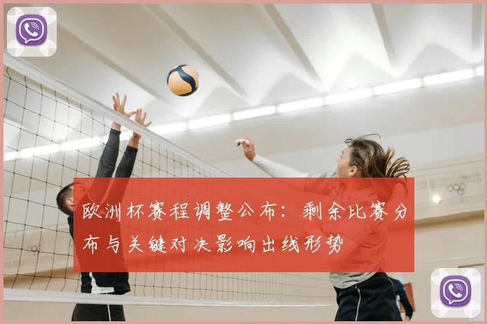 欧洲杯赛程调整公布：剩余比赛分布与关键对决影响出线形势