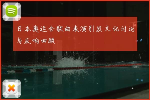 日本奥运会歌曲表演引发文化讨论与反响回顾