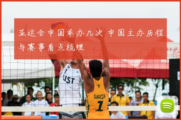 亚运会中国举办几次 中国主办历程与赛事看点梳理